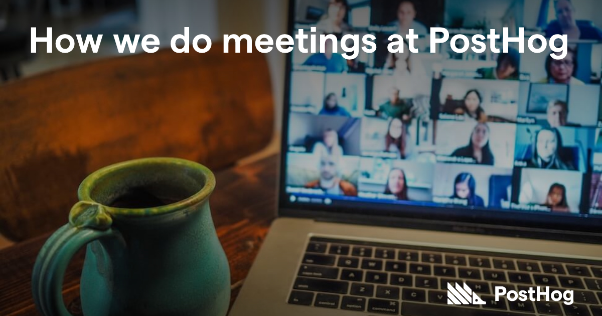 How we do meetings at PostHog - PostHog