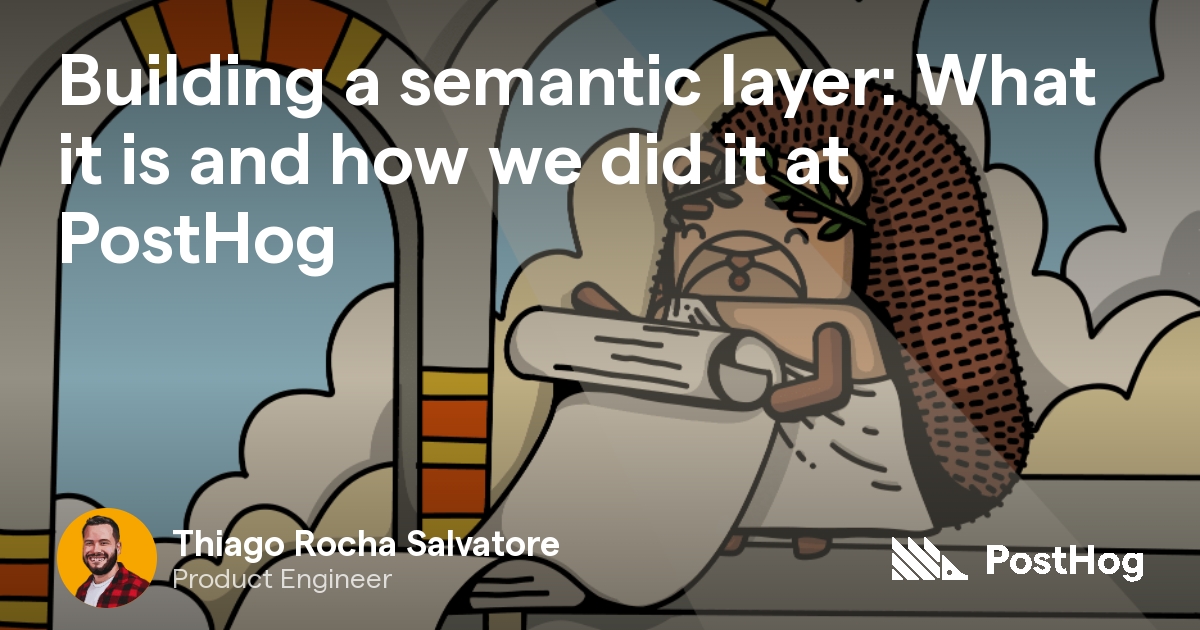 Building a semantic layer: What it is and how we did it at PostHog