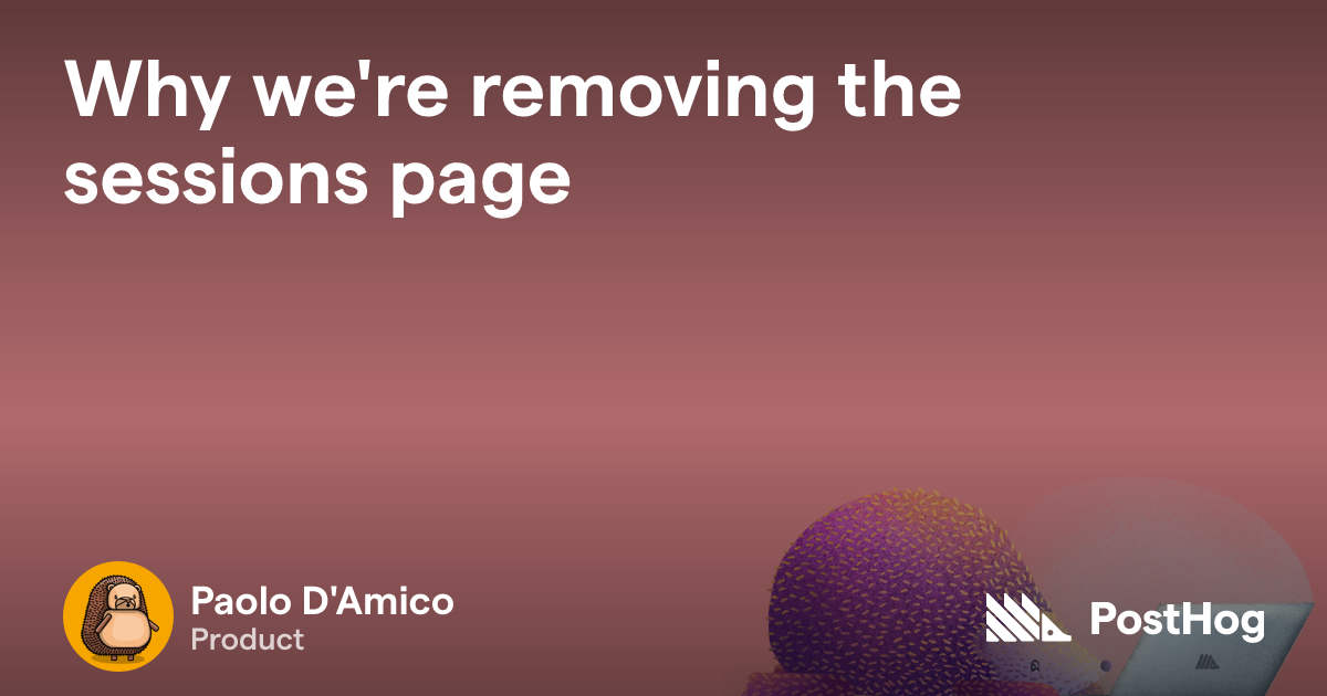 Why we're removing the sessions page - PostHog