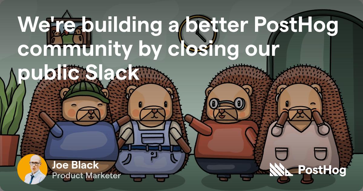 We're building a better PostHog community by closing our public Slack ...