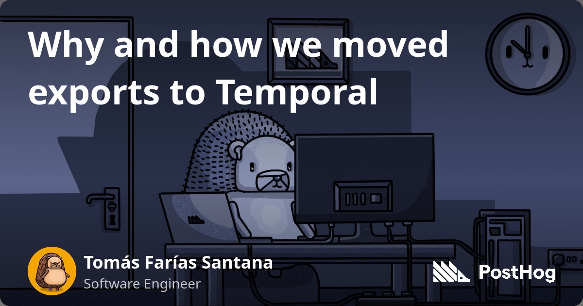 Why and how we moved exports to Temporal - PostHog