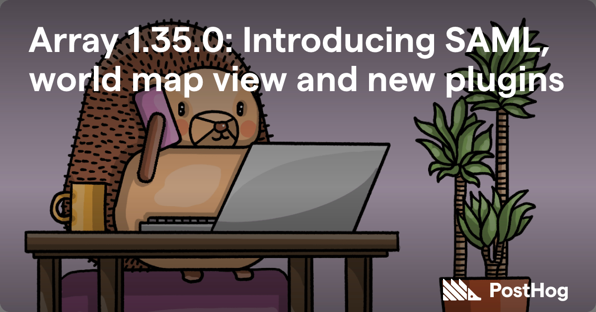 Array 1.35.0: Introducing SAML, world map view and new plugins - PostHog