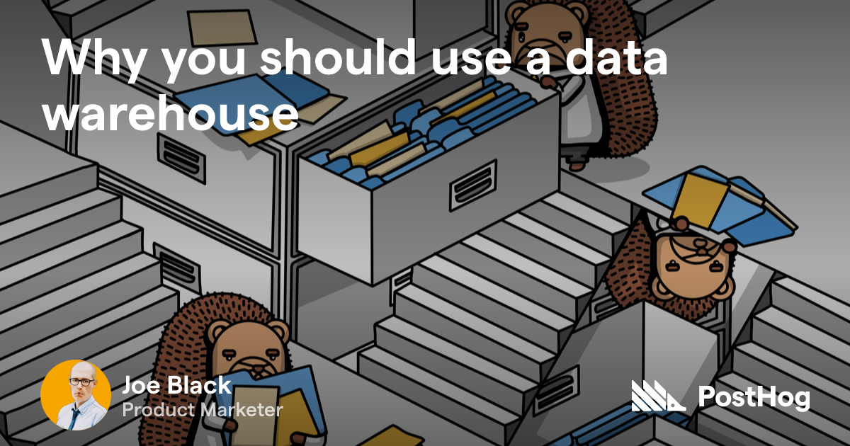 Why you should use a data warehouse - PostHog
